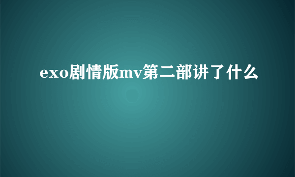 exo剧情版mv第二部讲了什么