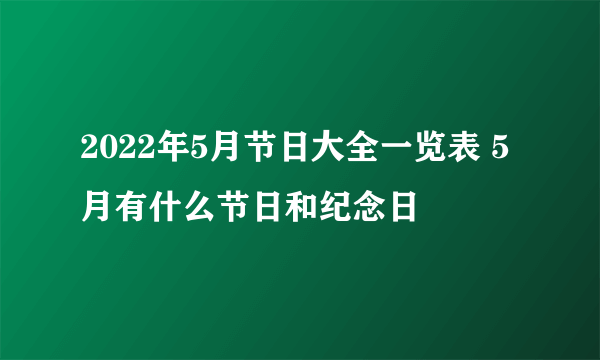 2022年5月节日大全一览表 5月有什么节日和纪念日