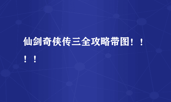 仙剑奇侠传三全攻略带图！！！！