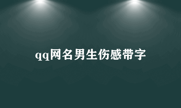 qq网名男生伤感带字