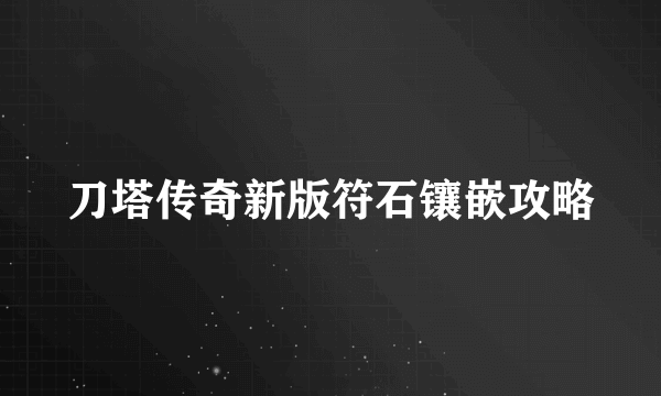 刀塔传奇新版符石镶嵌攻略