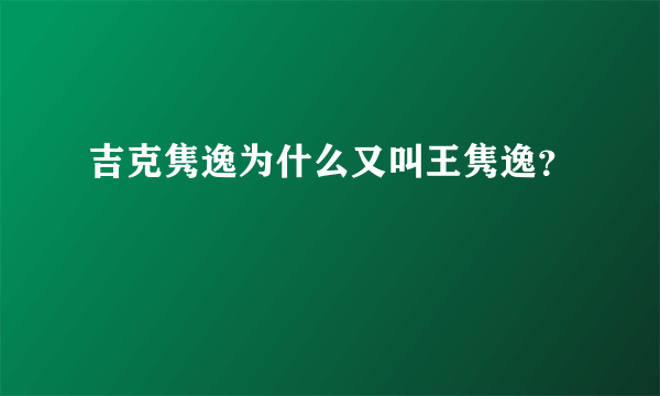 吉克隽逸为什么又叫王隽逸？