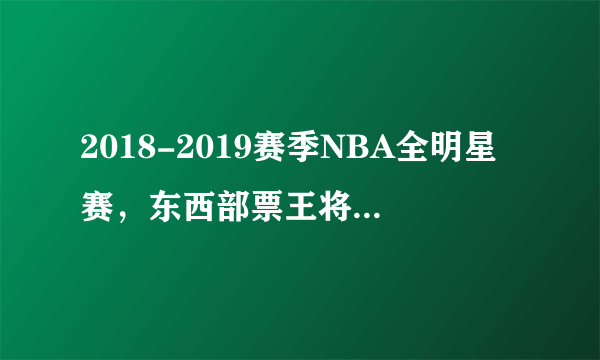 2018-2019赛季NBA全明星赛，东西部票王将会是谁？