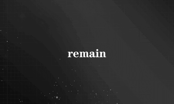 remain