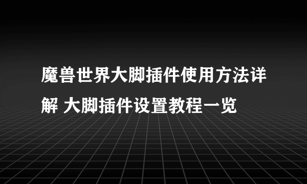 魔兽世界大脚插件使用方法详解 大脚插件设置教程一览