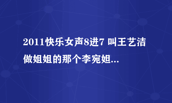 2011快乐女声8进7 叫王艺洁做姐姐的那个李宛妲小妹妹 是王艺洁的什么人?