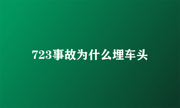 723事故为什么埋车头