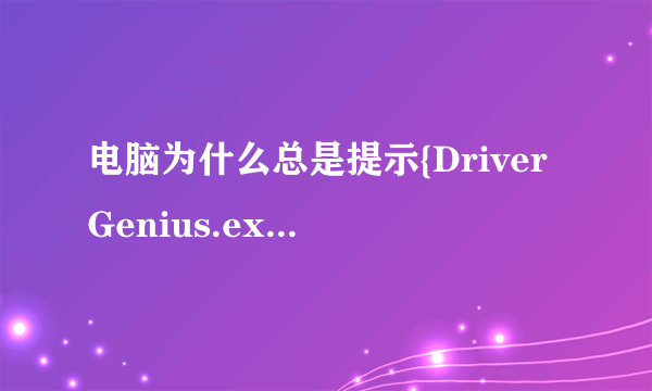 电脑为什么总是提示{DriverGenius.exe-应用程序错误