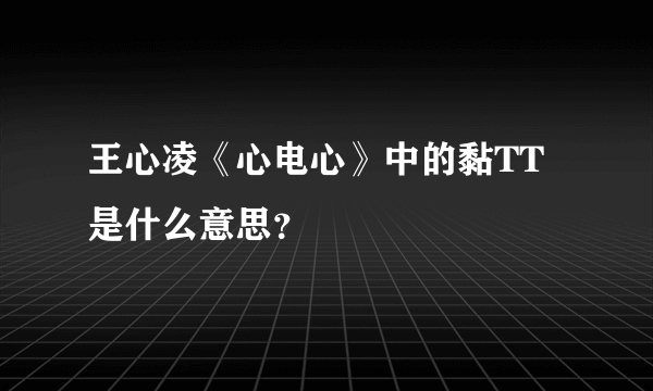 王心凌《心电心》中的黏TT是什么意思？