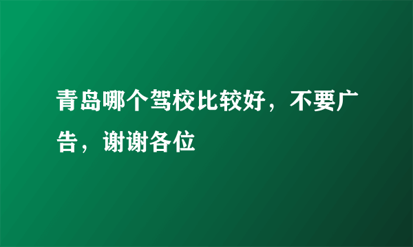 青岛哪个驾校比较好，不要广告，谢谢各位