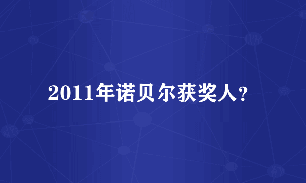 2011年诺贝尔获奖人？