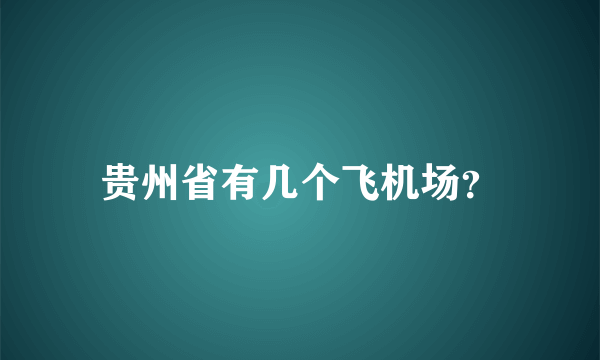 贵州省有几个飞机场？