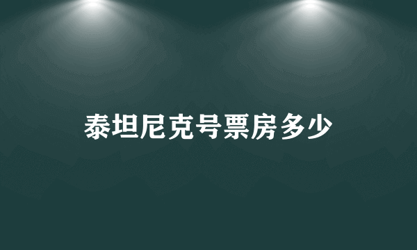 泰坦尼克号票房多少