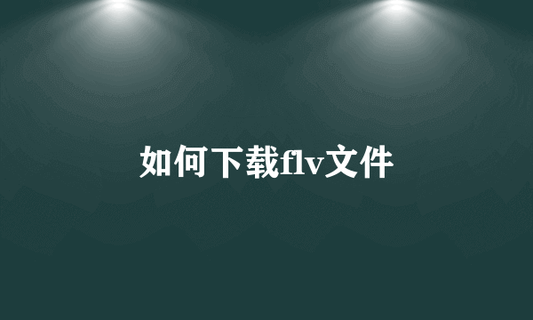 如何下载flv文件