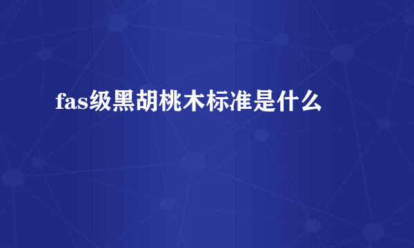 fas级黑胡桃木标准是什么