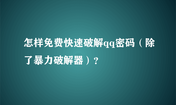 怎样免费快速破解qq密码（除了暴力破解器）？