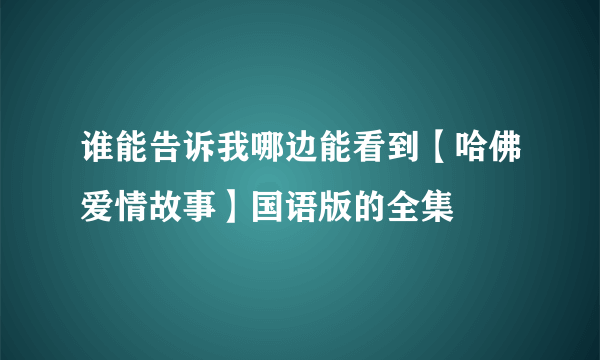 谁能告诉我哪边能看到【哈佛爱情故事】国语版的全集