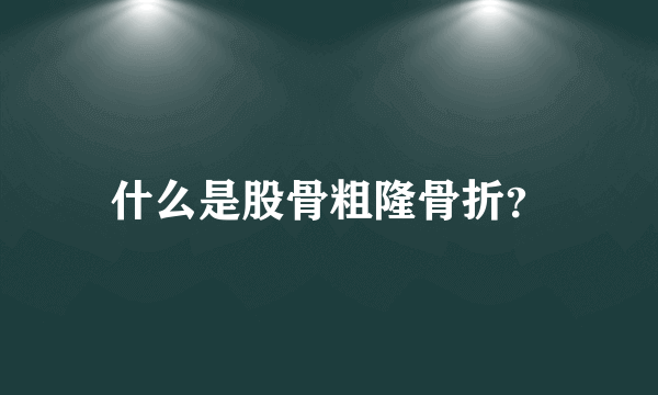 什么是股骨粗隆骨折？