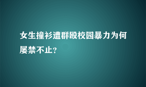 女生撞衫遭群殴校园暴力为何屡禁不止？