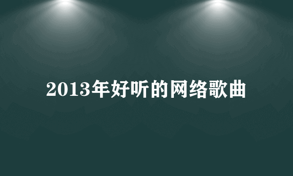 2013年好听的网络歌曲