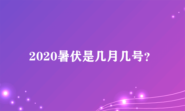 2020暑伏是几月几号？