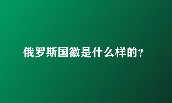 俄罗斯国徽是什么样的？