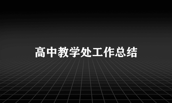 高中教学处工作总结