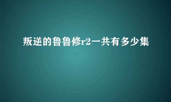 叛逆的鲁鲁修r2一共有多少集