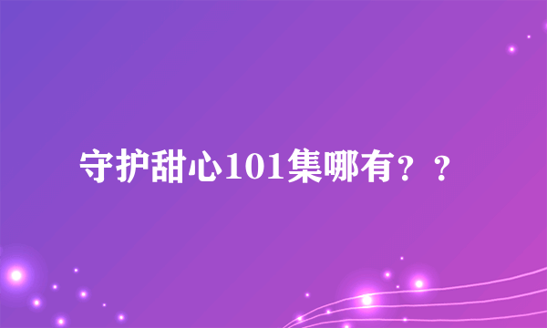 守护甜心101集哪有？？