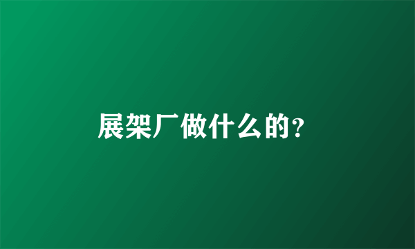 展架厂做什么的？