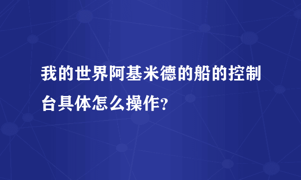 我的世界阿基米德的船的控制台具体怎么操作？