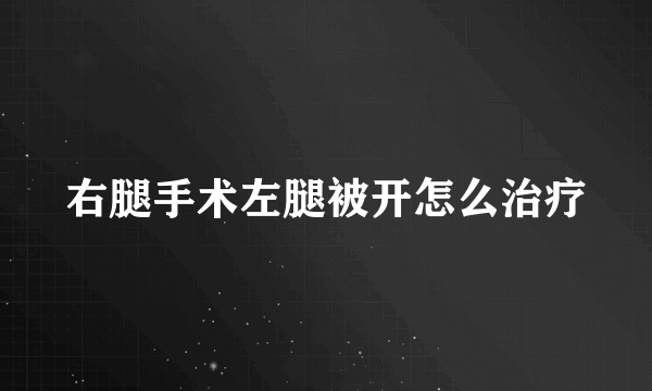 右腿手术左腿被开怎么治疗