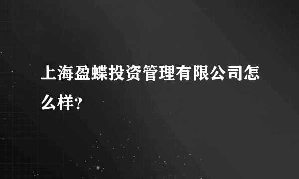 上海盈蝶投资管理有限公司怎么样？