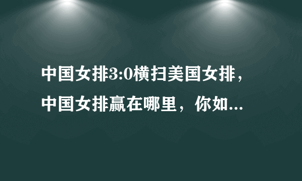 中国女排3:0横扫美国女排，中国女排赢在哪里，你如何评价中国女排球员的表现？