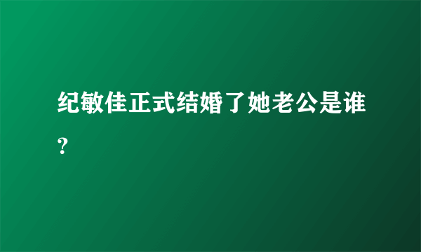 纪敏佳正式结婚了她老公是谁？