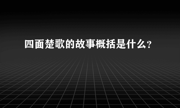 四面楚歌的故事概括是什么？