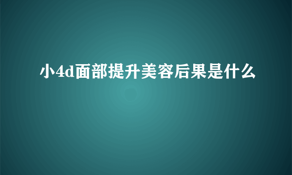 小4d面部提升美容后果是什么