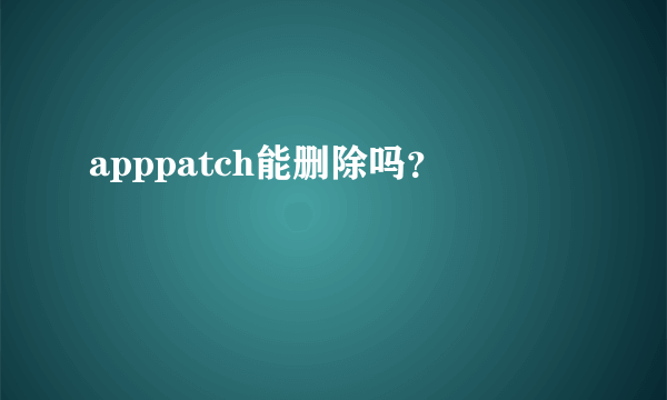 apppatch能删除吗？