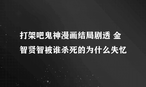 打架吧鬼神漫画结局剧透 金智贤智被谁杀死的为什么失忆