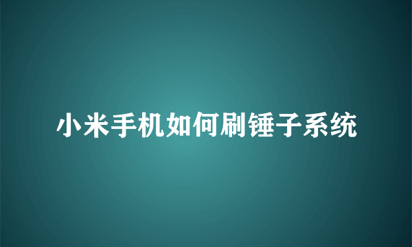 小米手机如何刷锤子系统