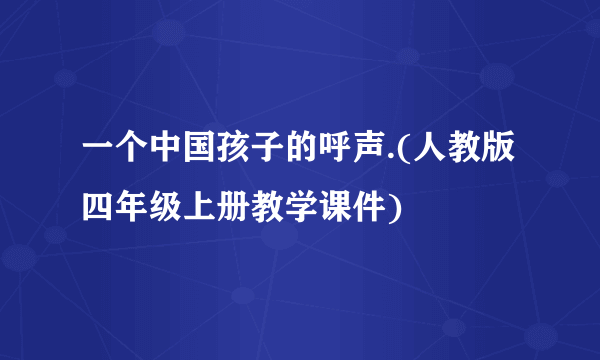 一个中国孩子的呼声.(人教版 四年级上册教学课件)