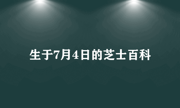 生于7月4日的芝士百科