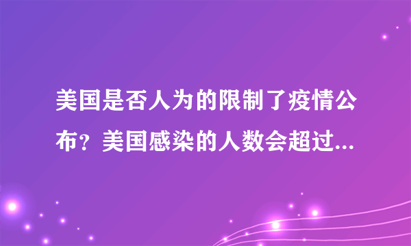 美国是否人为的限制了疫情公布？美国感染的人数会超过中国吗？