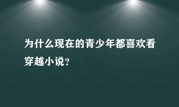 为什么现在的青少年都喜欢看穿越小说？