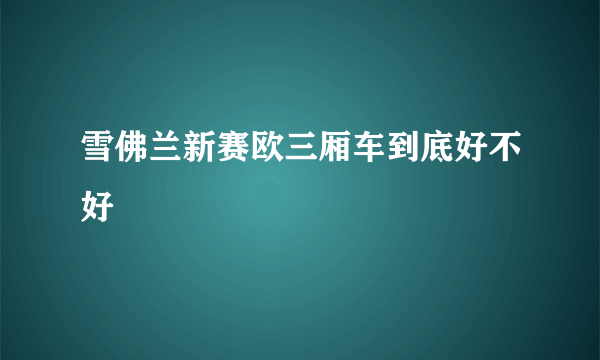 雪佛兰新赛欧三厢车到底好不好