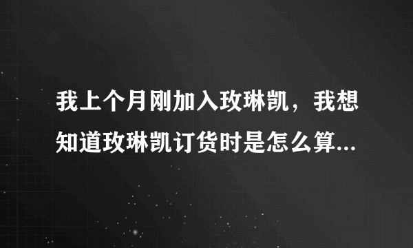 我上个月刚加入玫琳凯，我想知道玫琳凯订货时是怎么算价钱，还有美容顾问有提成吗