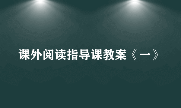 课外阅读指导课教案《一》