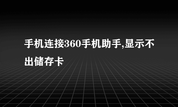 手机连接360手机助手,显示不出储存卡