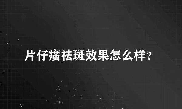 片仔癀祛斑效果怎么样？