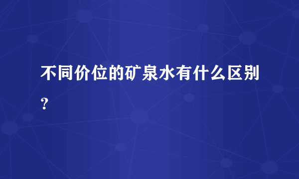 不同价位的矿泉水有什么区别？